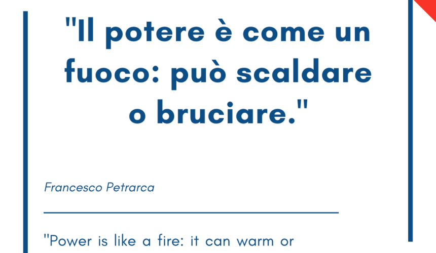 Italian quotes about power – “Il potere è come un fuoco: può scaldare o bruciare.”