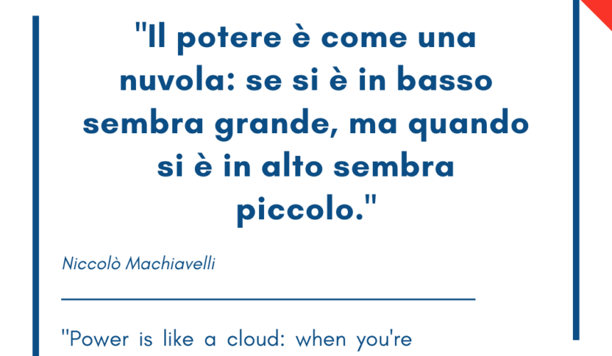 Italian quotes about power – Il potere è come una nuvola: se si è in basso sembra grande, ma quando si è in alto sembra piccolo.