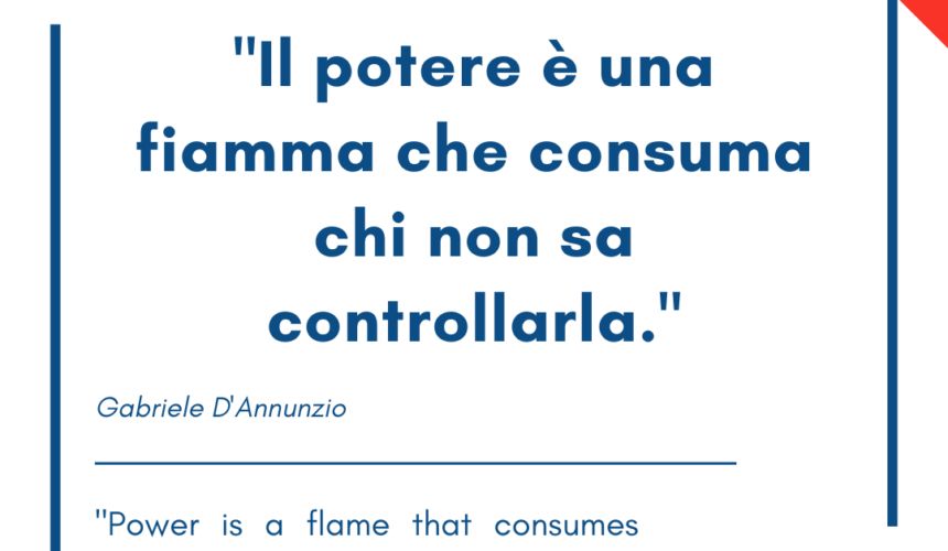 Italian quotes about power – “Il potere è una fiamma che consuma chi non sa controllarla.”