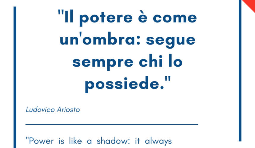 Italian quotes about power – “Il potere è come un’ombra: segue sempre chi lo possiede.”