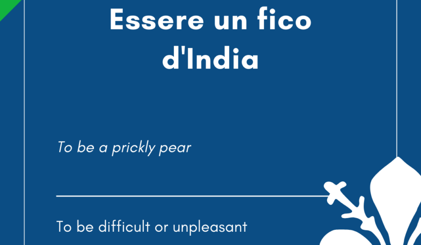 Italian Idiom of the Day! – Essere un fico d’India