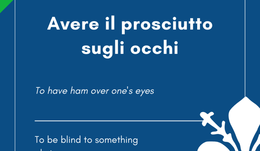 Italian Idiom of the Day! – Avere il prosciutto sugli occhi