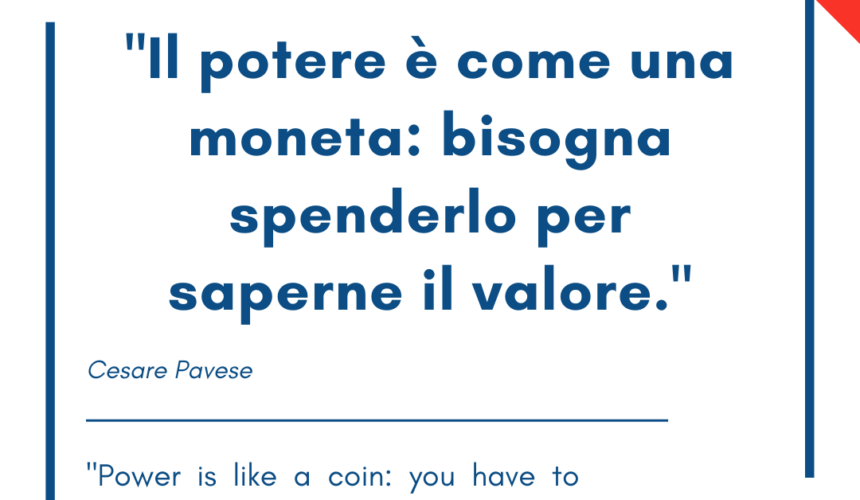 Italian quotes about power – Il potere è come una moneta: bisogna spenderlo per saperne il valore.